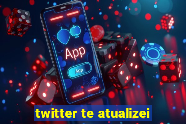 twitter te atualizei